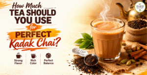 How Much Tea Should You Use for Perfect Kadak Chai