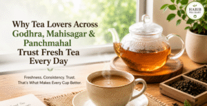 Why Tea Lovers Across Godhra Mahisagar and Panchmahal Trust Fresh Tea Every Day